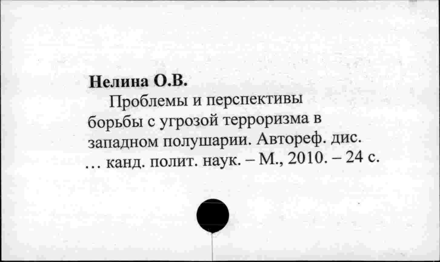 ﻿Нелина О.В.
Проблемы и перспективы борьбы с угрозой терроризма в западном полушарии. Автореф. дис. ... канд. полит, наук. -М., 2010. - 24 с.